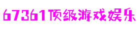 67361顶级游戏娱乐 - 更高质量的游戏资讯来源